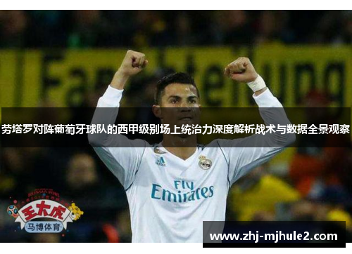 劳塔罗对阵葡萄牙球队的西甲级别场上统治力深度解析战术与数据全景观察