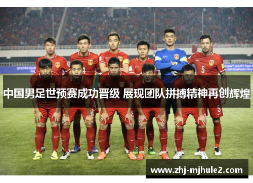 中国男足世预赛成功晋级 展现团队拼搏精神再创辉煌